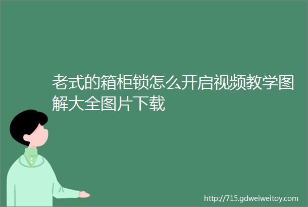 老式的箱柜锁怎么开启视频教学图解大全图片下载